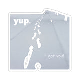 Yup-" I got you"   Decal
